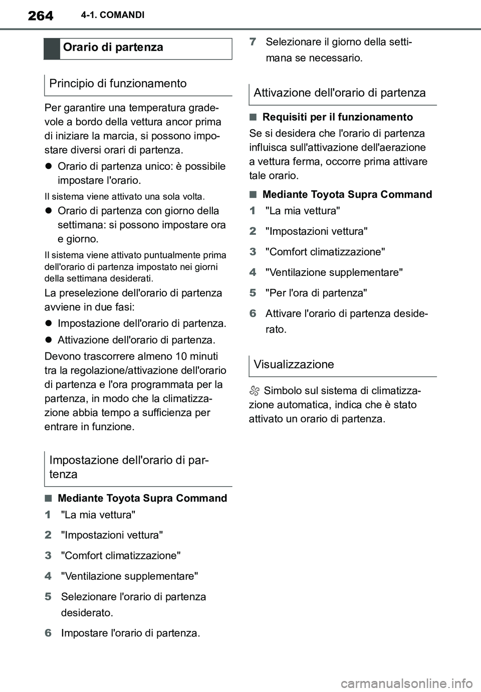 TOYOTA SUPRA 2020  Manuale duso (in Italian) 264
Supra Owners Manual_EL
4-1. COMANDI
Per garantire una temperatura grade-
vole a bordo della vettura ancor prima 
di iniziare la marcia, si possono impo-
stare diversi orari di partenza.
Orario