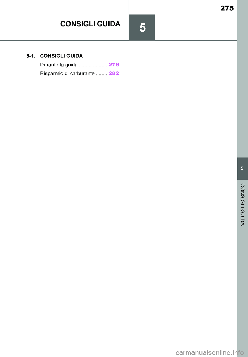 TOYOTA SUPRA 2020  Manuale duso (in Italian) 5
275
Supra Owners Manual_EL
5
CONSIGLI GUIDA
CONSIGLI GUIDA
.5-1. CONSIGLI GUIDA
Durante la guida ....................276
Risparmio di carburante ........282
Supra_OM_Italian_OM99V78L.book  275 ペ