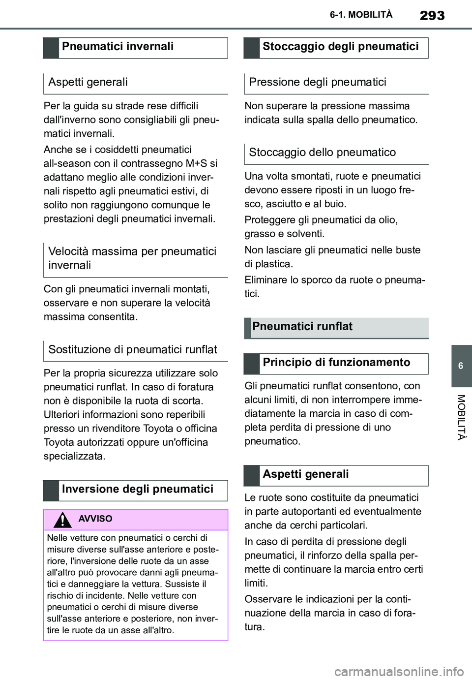 TOYOTA SUPRA 2020  Manuale duso (in Italian) 293
6
Supra Owners Manual
6-1. MOBILITÀ
MOBILITÀ
Per la guida su strade rese difficili 
dallinverno sono consigliabili gli pneu-
matici invernali.
Anche se i cosiddetti pneumatici 
all-season con 