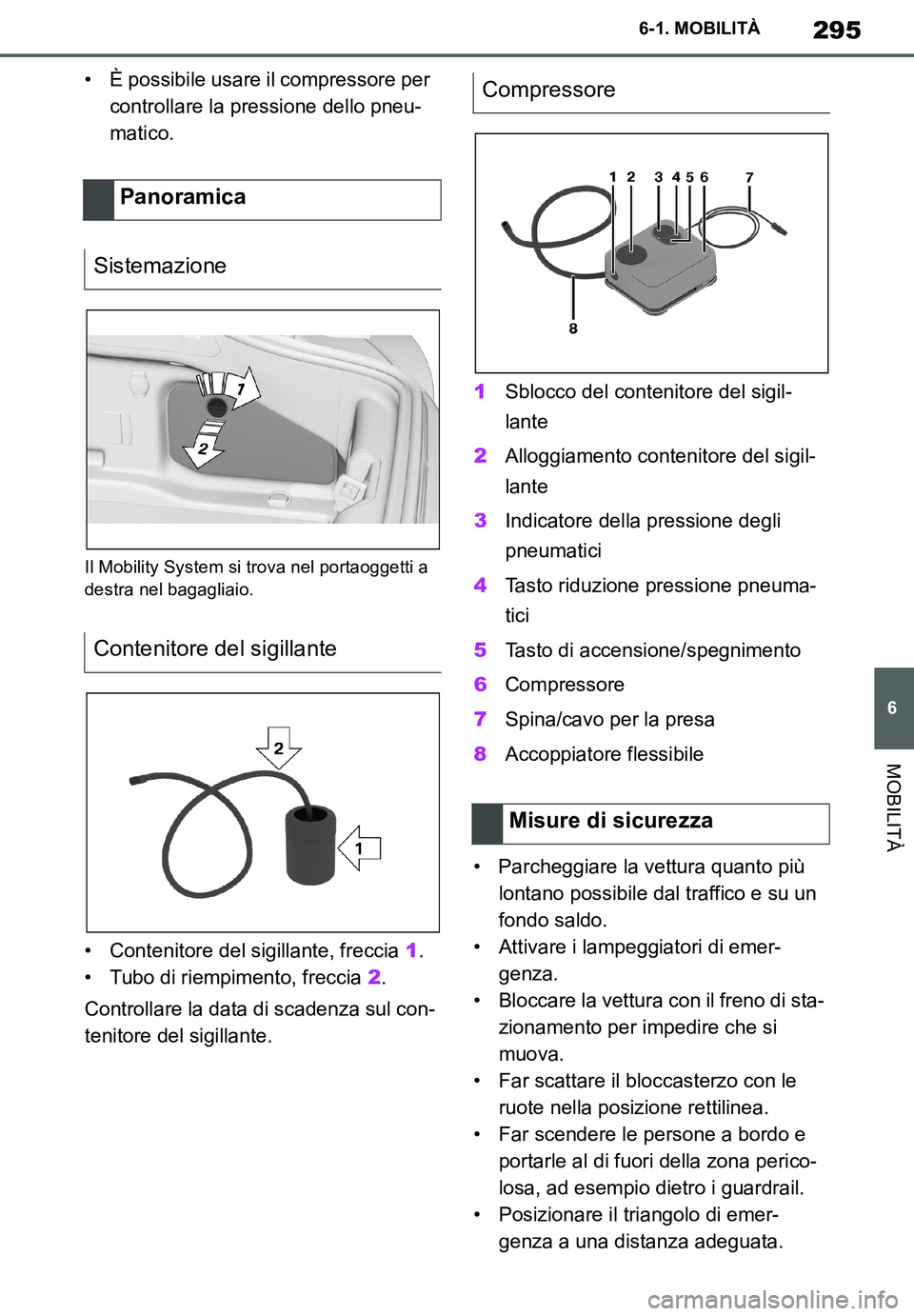 TOYOTA SUPRA 2020  Manuale duso (in Italian) 295
6
Supra Owners Manual
6-1. MOBILITÀ
MOBILITÀ
• È possibile usare il compressore per 
controllare la pressione dello pneu-
matico.
Il Mobility System si trova nel portaoggetti a 
destra nel b