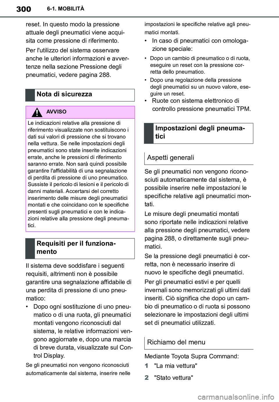 TOYOTA SUPRA 2020  Manuale duso (in Italian) 300
Supra Owners Manual
6-1. MOBILITÀ
reset. In questo modo la pressione 
attuale degli pneumatici viene acqui-
sita come pressione di riferimento.
Per lutilizzo del sistema osservare 
anche le ult