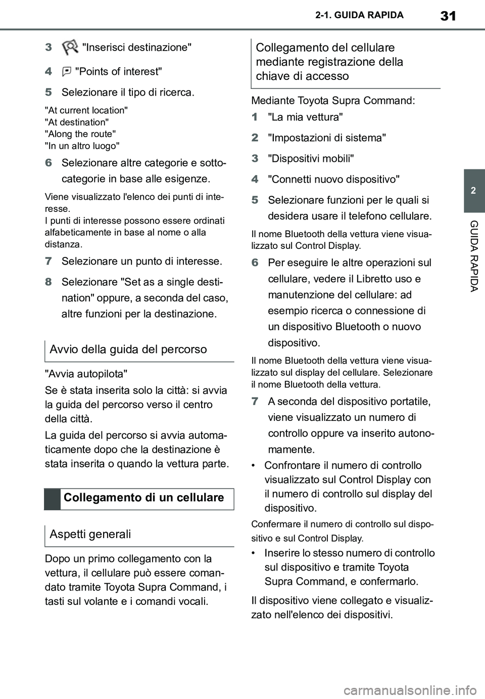TOYOTA SUPRA 2020 Manuale duso (in Italian) 31
2
Supra Owners Manual_EL
2-1. GUIDA RAPIDA
GUIDA RAPIDA
3 "Inserisci destinazione"
4 "Points of interest"
5Selezionare il tipo di ricerca.
"At current location"
"At destination"
"Along the route"
TOYOTA SUPRA 2020 Manuale duso (in Italian) 31
2
Supra Owners Manual_EL
2-1. GUIDA RAPIDA
GUIDA RAPIDA
3 "Inserisci destinazione"
4 "Points of interest"
5Selezionare il tipo di ricerca.
"At current location"
"At destination"
"Along the route"