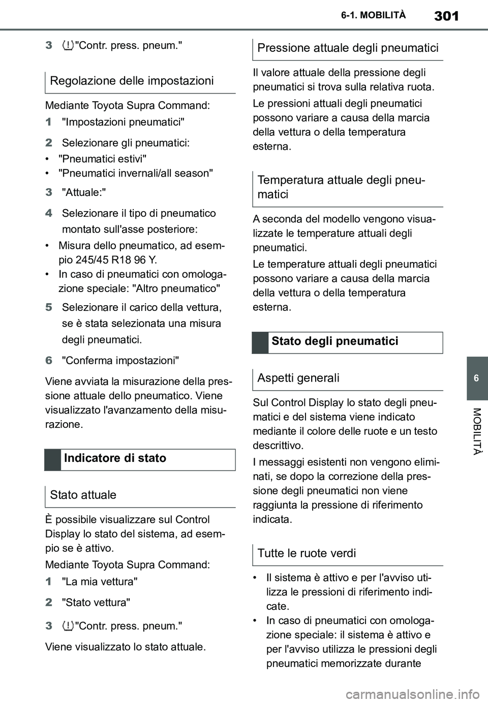 TOYOTA SUPRA 2020  Manuale duso (in Italian) 301
6
Supra Owners Manual
6-1. MOBILITÀ
MOBILITÀ
3"Contr. press. pneum."
Mediante Toyota Supra Command:
1"Impostazioni pneumatici"
2Selezionare gli pneumatici:
• "Pneumatici estivi"
• "Pneumati