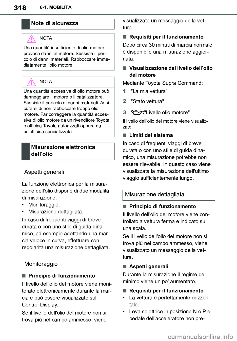 TOYOTA SUPRA 2020  Manuale duso (in Italian) 318
Supra Owners Manual
6-1. MOBILITÀ
La funzione elettronica per la misura-
zione dellolio dispone di due modalità 
di misurazione:
• Monitoraggio.
• Misurazione dettagliata.
In caso di frequ