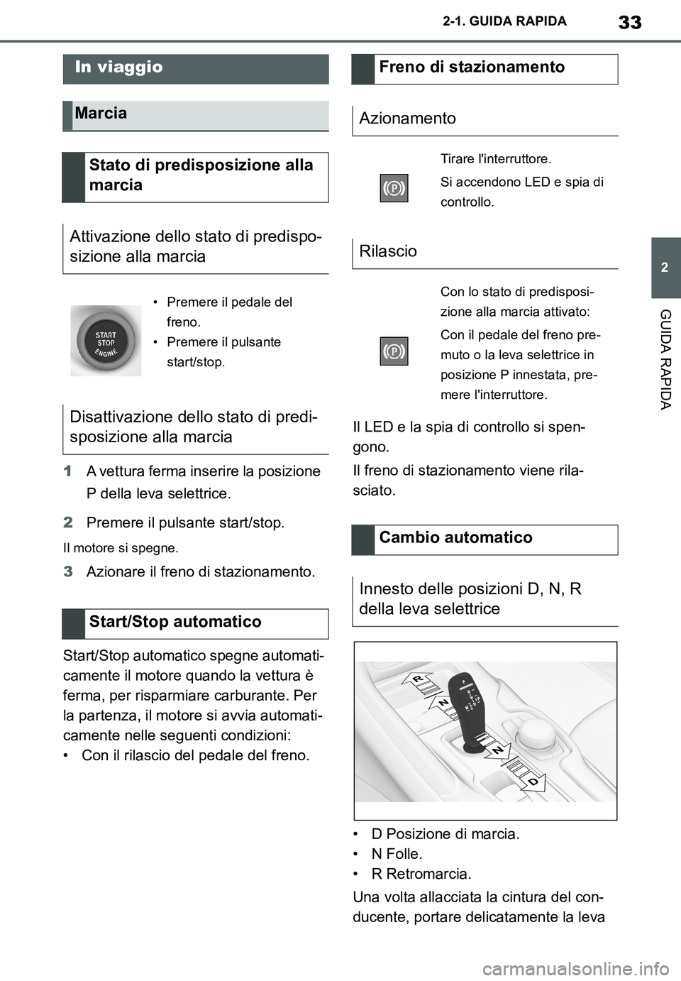 TOYOTA SUPRA 2020 Manuale duso (in Italian) 33
2
Supra Owners Manual_EL
2-1. GUIDA RAPIDA
GUIDA RAPIDA
1A vettura ferma inserire la posizione
P della leva selettrice.
2Premere il pulsante start/stop.
Il motore si spegne.
3Azionare il freno di TOYOTA SUPRA 2020 Manuale duso (in Italian) 33
2
Supra Owners Manual_EL
2-1. GUIDA RAPIDA
GUIDA RAPIDA
1A vettura ferma inserire la posizione
P della leva selettrice.
2Premere il pulsante start/stop.
Il motore si spegne.
3Azionare il freno di