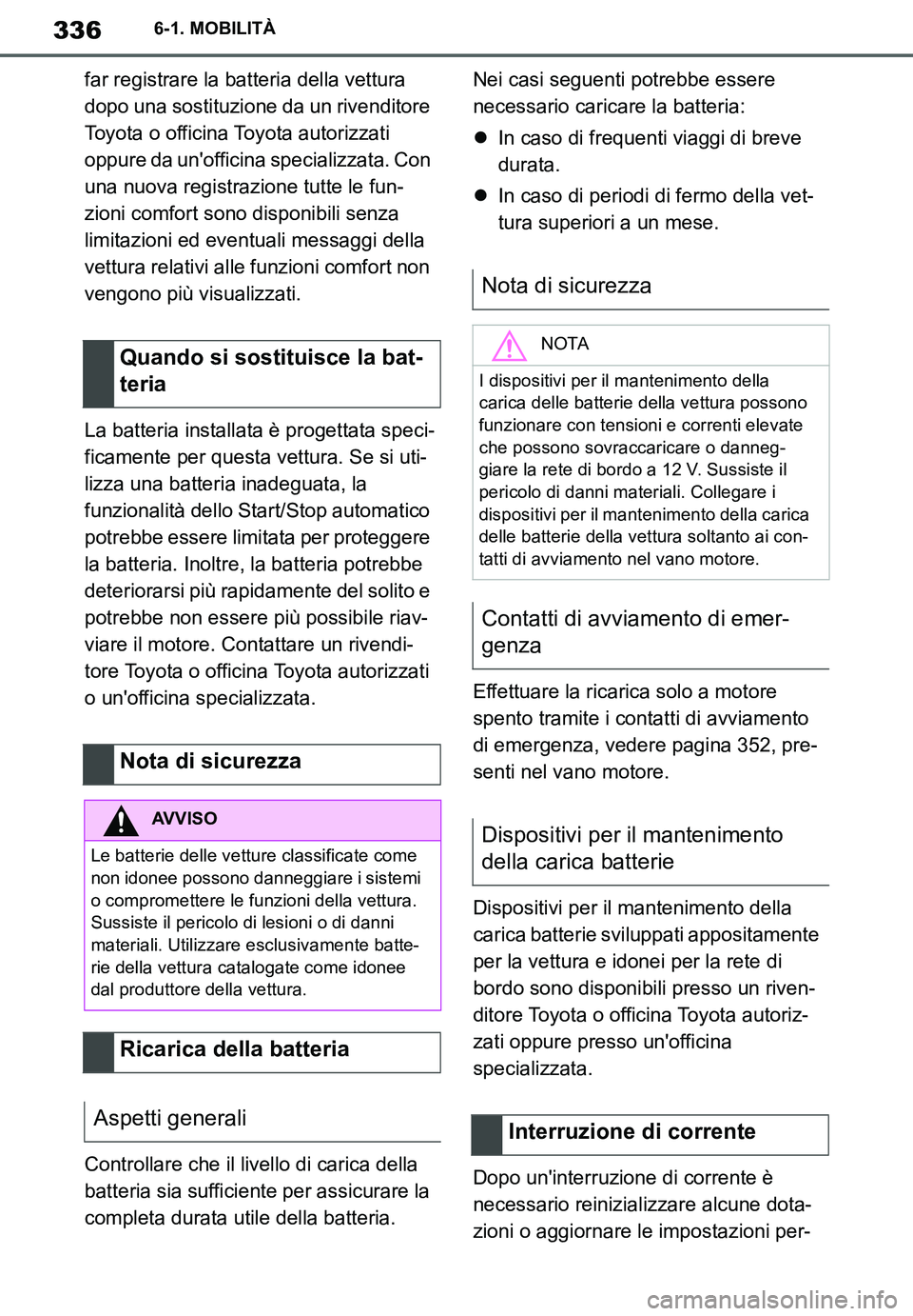 TOYOTA SUPRA 2020  Manuale duso (in Italian) 336
Supra Owners Manual
6-1. MOBILITÀ
far registrare la batteria della vettura 
dopo una sostituzione da un rivenditore 
Toyota o officina Toyota autorizzati 
oppure da unofficina specializzata. Co