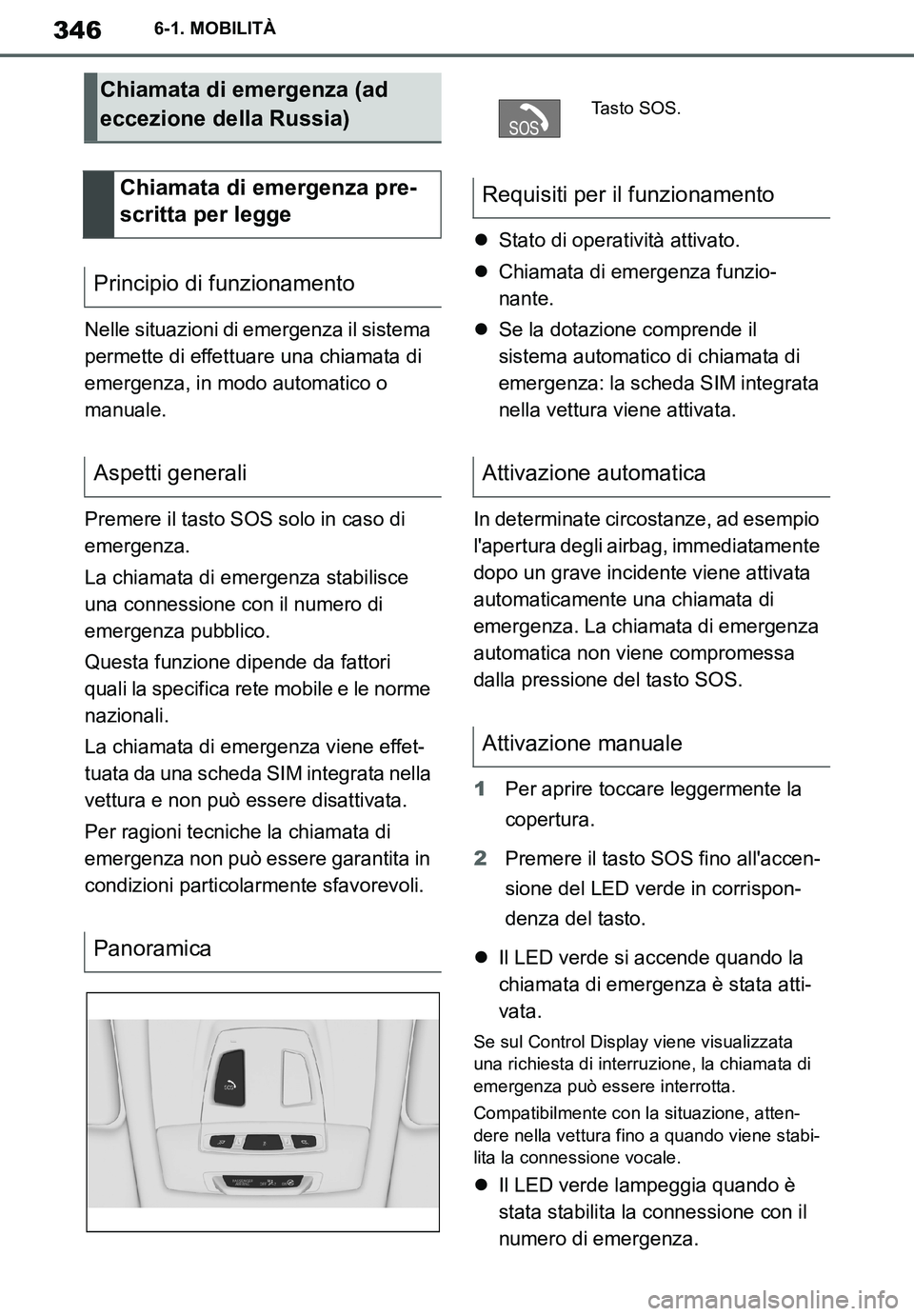 TOYOTA SUPRA 2020 Manuale duso (in Italian) 346
Supra Owners Manual
6-1. MOBILITÀ
Nelle situazioni di emergenza il sistema
permette di effettuare una chiamata di
emergenza, in modo automatico o
manuale.
Premere il tasto SOS solo in caso di TOYOTA SUPRA 2020 Manuale duso (in Italian) 346
Supra Owners Manual
6-1. MOBILITÀ
Nelle situazioni di emergenza il sistema
permette di effettuare una chiamata di
emergenza, in modo automatico o
manuale.
Premere il tasto SOS solo in caso di