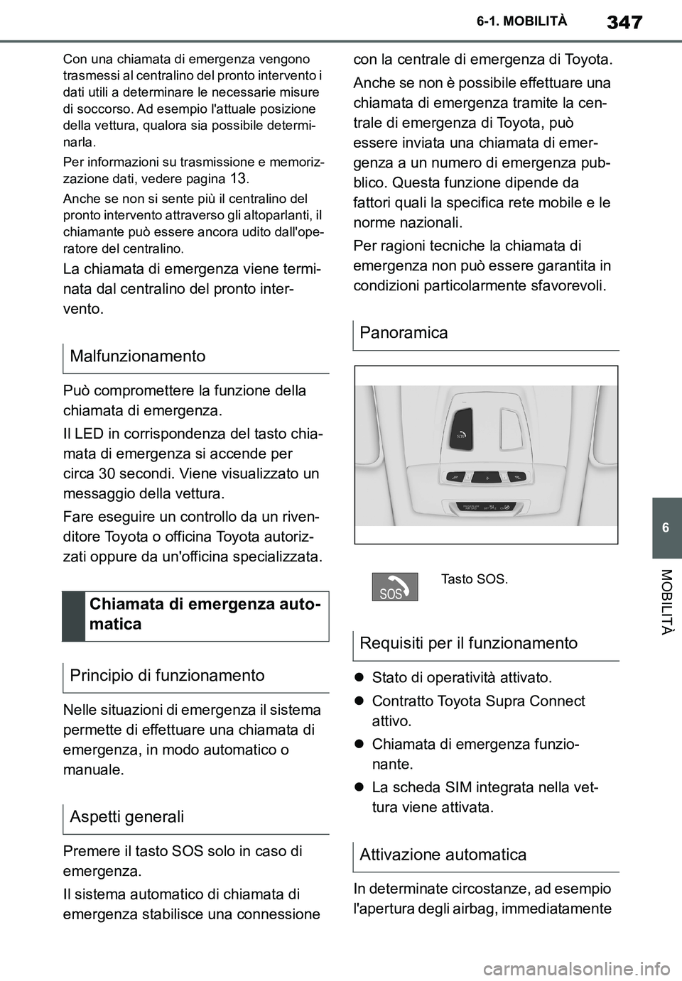 TOYOTA SUPRA 2020 Manuale duso (in Italian) 347
6
Supra Owners Manual
6-1. MOBILITÀ
MOBILITÀ
Con una chiamata di emergenza vengono
trasmessi al centralino del pronto intervento i
dati utili a determinare le necessarie misure
di soccorso. TOYOTA SUPRA 2020 Manuale duso (in Italian) 347
6
Supra Owners Manual
6-1. MOBILITÀ
MOBILITÀ
Con una chiamata di emergenza vengono
trasmessi al centralino del pronto intervento i
dati utili a determinare le necessarie misure
di soccorso.