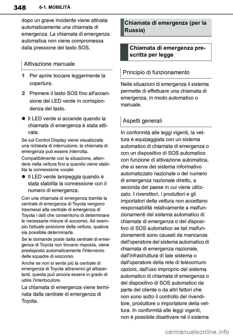 TOYOTA SUPRA 2020 Manuale duso (in Italian) 348
Supra Owners Manual
6-1. MOBILITÀ
dopo un grave incidente viene attivata
automaticamente una chiamata di
emergenza. La chiamata di emergenza
automatica non viene compromessa
dalla pressione TOYOTA SUPRA 2020 Manuale duso (in Italian) 348
Supra Owners Manual
6-1. MOBILITÀ
dopo un grave incidente viene attivata
automaticamente una chiamata di
emergenza. La chiamata di emergenza
automatica non viene compromessa
dalla pressione