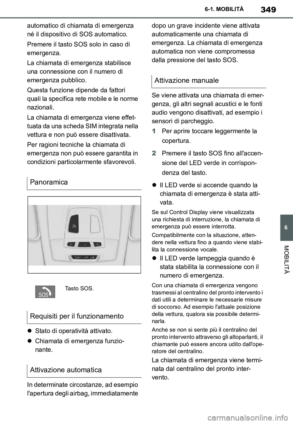 TOYOTA SUPRA 2020 Manuale duso (in Italian) 349
6
Supra Owners Manual
6-1. MOBILITÀ
MOBILITÀ
automatico di chiamata di emergenza
né il dispositivo di SOS automatico.
Premere il tasto SOS solo in caso di
emergenza.
La chiamata di emergenza TOYOTA SUPRA 2020 Manuale duso (in Italian) 349
6
Supra Owners Manual
6-1. MOBILITÀ
MOBILITÀ
automatico di chiamata di emergenza
né il dispositivo di SOS automatico.
Premere il tasto SOS solo in caso di
emergenza.
La chiamata di emergenza