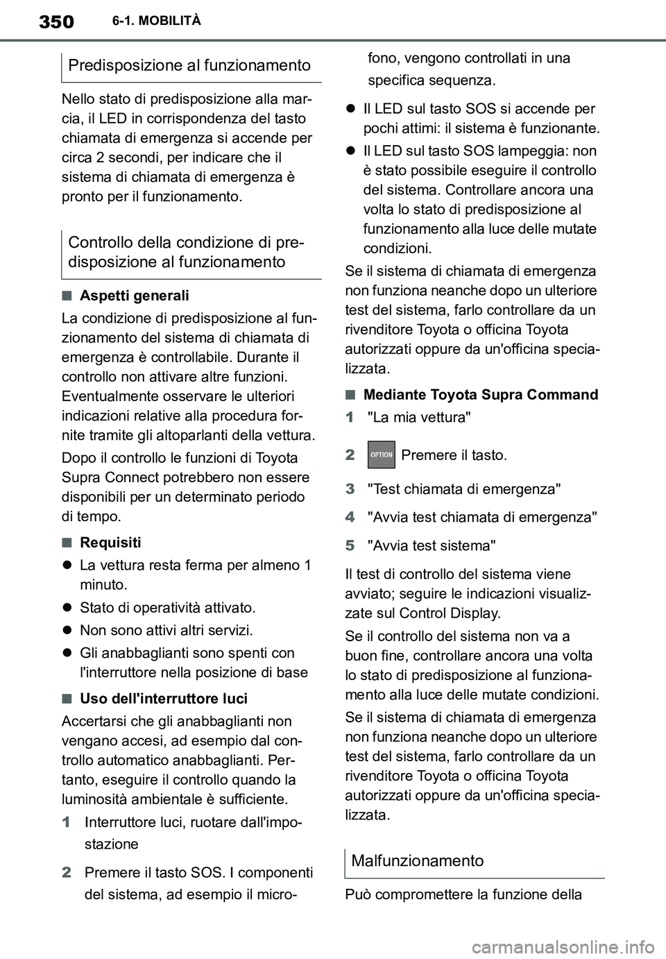 TOYOTA SUPRA 2020 Manuale duso (in Italian) 350
Supra Owners Manual
6-1. MOBILITÀ
Nello stato di predisposizione alla mar-
cia, il LED in corrispondenza del tasto
chiamata di emergenza si accende per
circa 2 secondi, per indicare che il
si TOYOTA SUPRA 2020 Manuale duso (in Italian) 350
Supra Owners Manual
6-1. MOBILITÀ
Nello stato di predisposizione alla mar-
cia, il LED in corrispondenza del tasto
chiamata di emergenza si accende per
circa 2 secondi, per indicare che il
si