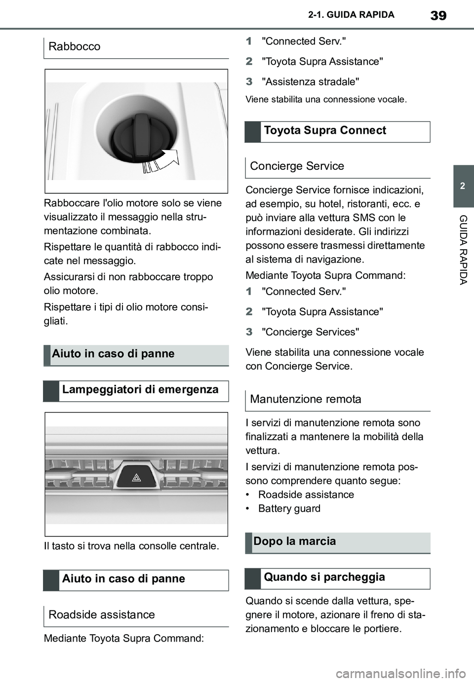 TOYOTA SUPRA 2020 Manuale duso (in Italian) 39
2
Supra Owners Manual_EL
2-1. GUIDA RAPIDA
GUIDA RAPIDARabboccare lolio motore solo se viene
visualizzato il messaggio nella stru-
mentazione combinata.
Rispettare le quantità di rabbocco indi- TOYOTA SUPRA 2020 Manuale duso (in Italian) 39
2
Supra Owners Manual_EL
2-1. GUIDA RAPIDA
GUIDA RAPIDARabboccare lolio motore solo se viene
visualizzato il messaggio nella stru-
mentazione combinata.
Rispettare le quantità di rabbocco indi-