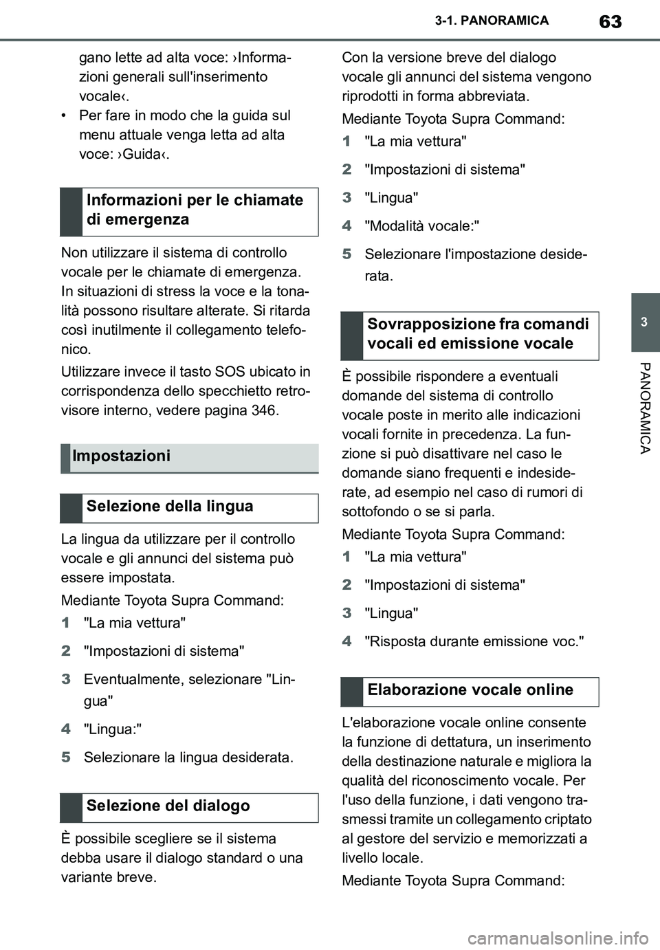 TOYOTA SUPRA 2020 Manuale duso (in Italian) 63
3
Supra Owners Manual_EL
3-1. PANORAMICA
PANORAMICA
gano lette ad alta voce: ›Informa-
zioni generali sullinserimento
vocale‹.
• Per fare in modo che la guida sul
menu attuale venga letta TOYOTA SUPRA 2020 Manuale duso (in Italian) 63
3
Supra Owners Manual_EL
3-1. PANORAMICA
PANORAMICA
gano lette ad alta voce: ›Informa-
zioni generali sullinserimento
vocale‹.
• Per fare in modo che la guida sul
menu attuale venga letta