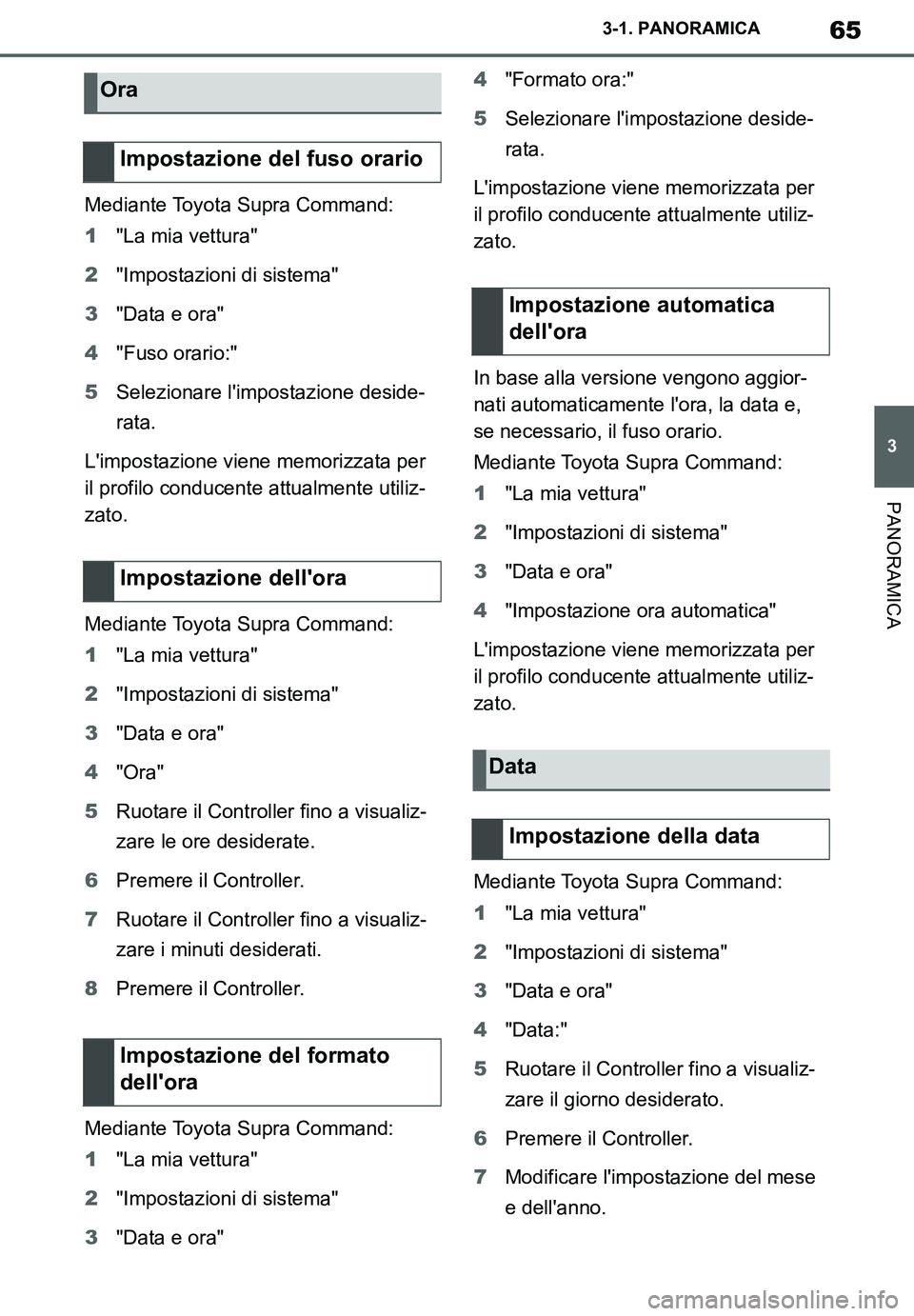 TOYOTA SUPRA 2020 Manuale duso (in Italian) 65
3
Supra Owners Manual_EL
3-1. PANORAMICA
PANORAMICA
Mediante Toyota Supra Command:
1"La mia vettura"
2"Impostazioni di sistema"
3"Data e ora"
4"Fuso orario:"
5Selezionare limpostazione deside-
ra TOYOTA SUPRA 2020 Manuale duso (in Italian) 65
3
Supra Owners Manual_EL
3-1. PANORAMICA
PANORAMICA
Mediante Toyota Supra Command:
1"La mia vettura"
2"Impostazioni di sistema"
3"Data e ora"
4"Fuso orario:"
5Selezionare limpostazione deside-
ra