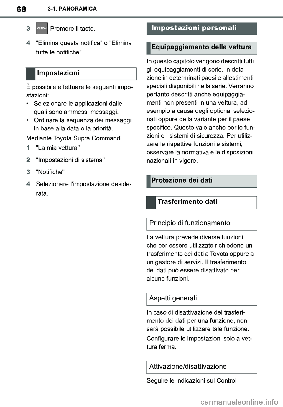 TOYOTA SUPRA 2020 Manuale duso (in Italian) 68
Supra Owners Manual_EL
3-1. PANORAMICA
3 Premere il tasto.
4"Elimina questa notifica" o "Elimina
tutte le notifiche"
È possibile effettuare le seguenti impo-
stazioni:
• Selezionare le applica TOYOTA SUPRA 2020 Manuale duso (in Italian) 68
Supra Owners Manual_EL
3-1. PANORAMICA
3 Premere il tasto.
4"Elimina questa notifica" o "Elimina
tutte le notifiche"
È possibile effettuare le seguenti impo-
stazioni:
• Selezionare le applica