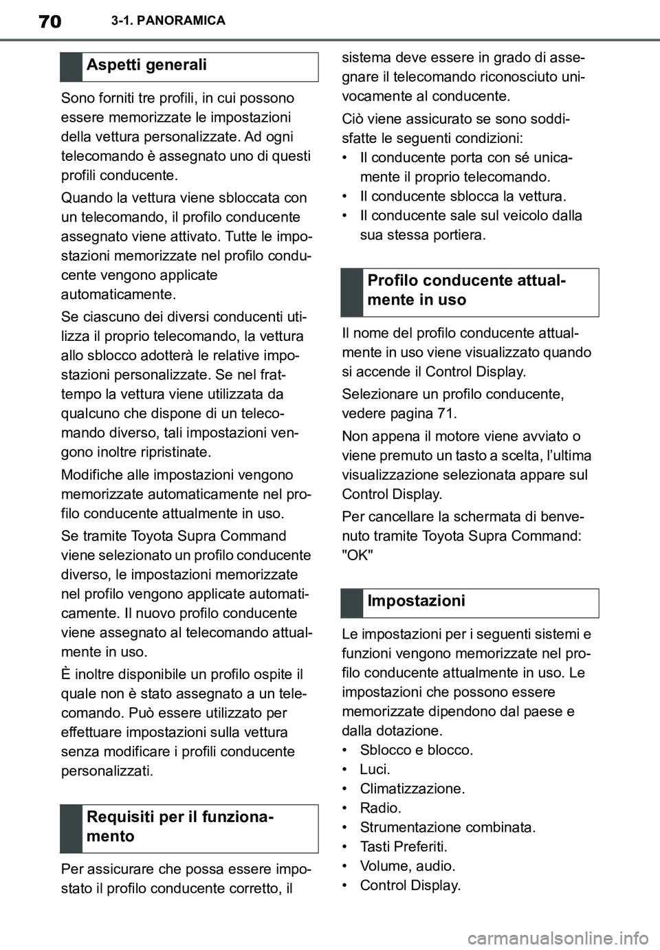 TOYOTA SUPRA 2020 Manuale duso (in Italian) 70
Supra Owners Manual_EL
3-1. PANORAMICA
Sono forniti tre profili, in cui possono
essere memorizzate le impostazioni
della vettura personalizzate. Ad ogni
telecomando è assegnato uno di questi
TOYOTA SUPRA 2020 Manuale duso (in Italian) 70
Supra Owners Manual_EL
3-1. PANORAMICA
Sono forniti tre profili, in cui possono
essere memorizzate le impostazioni
della vettura personalizzate. Ad ogni
telecomando è assegnato uno di questi