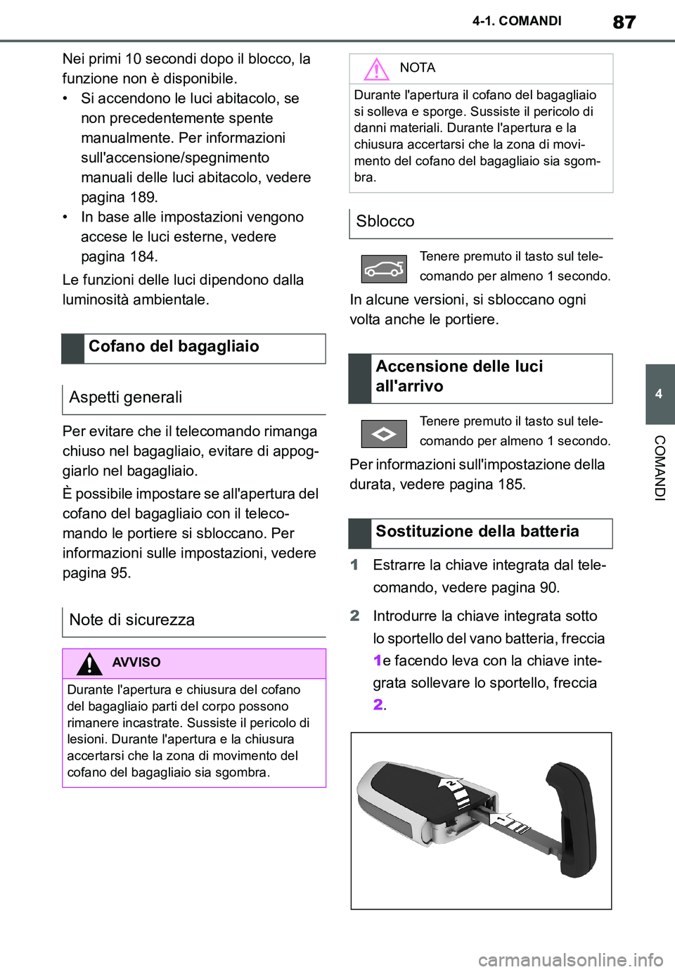 TOYOTA SUPRA 2020 Manuale duso (in Italian) 87
4
Supra Owners Manual_EL
4-1. COMANDI
COMANDI
Nei primi 10 secondi dopo il blocco, la
funzione non è disponibile.
• Si accendono le luci abitacolo, se
non precedentemente spente
manualmente. TOYOTA SUPRA 2020 Manuale duso (in Italian) 87
4
Supra Owners Manual_EL
4-1. COMANDI
COMANDI
Nei primi 10 secondi dopo il blocco, la
funzione non è disponibile.
• Si accendono le luci abitacolo, se
non precedentemente spente
manualmente.