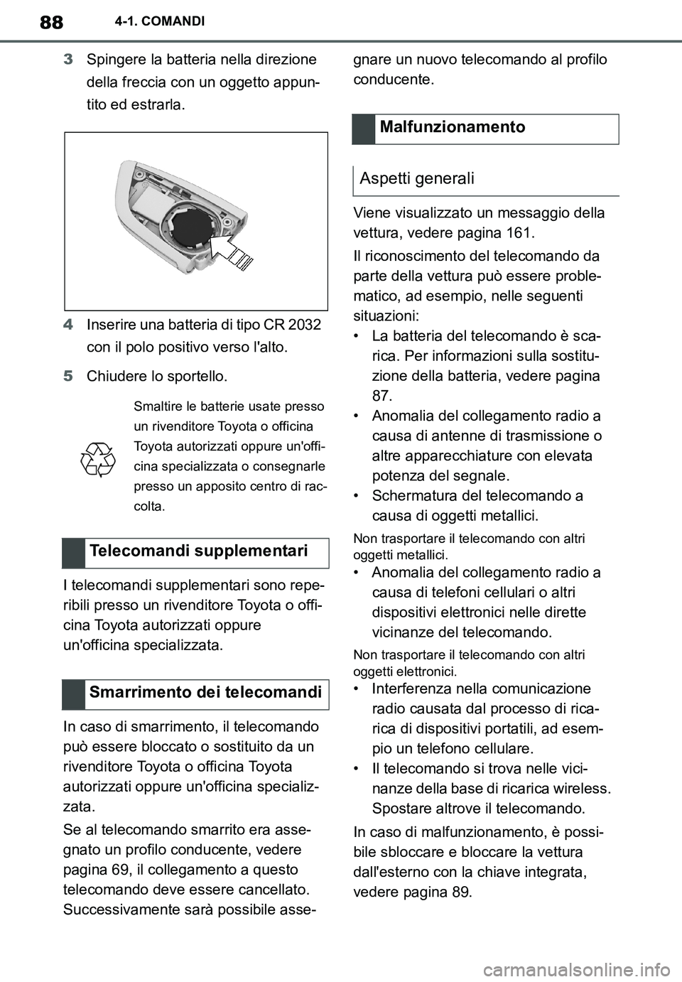 TOYOTA SUPRA 2020 Manuale duso (in Italian) 88
Supra Owners Manual_EL
4-1. COMANDI
3Spingere la batteria nella direzione
della freccia con un oggetto appun-
tito ed estrarla.
4Inserire una batteria di tipo CR 2032
con il polo positivo verso TOYOTA SUPRA 2020 Manuale duso (in Italian) 88
Supra Owners Manual_EL
4-1. COMANDI
3Spingere la batteria nella direzione
della freccia con un oggetto appun-
tito ed estrarla.
4Inserire una batteria di tipo CR 2032
con il polo positivo verso