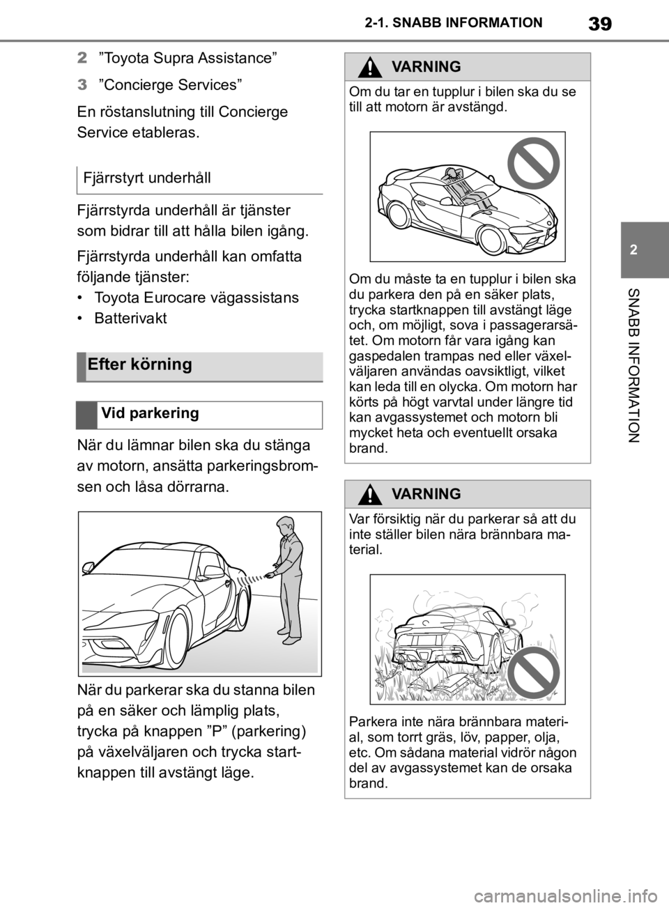 TOYOTA SUPRA 2020 Bruksanvisningar (in Swedish) 39
2
Supras instruktionsbok 2-1. SNABB INFORMATION
SNABB INFORMATION
2
”Toyota Supra Assistance”
3 ”Concierge Services”
En röstanslutning till Concierge
Service etableras.
Fjärrstyrda unde TOYOTA SUPRA 2020 Bruksanvisningar (in Swedish) 39
2
Supras instruktionsbok 2-1. SNABB INFORMATION
SNABB INFORMATION
2
”Toyota Supra Assistance”
3 ”Concierge Services”
En röstanslutning till Concierge
Service etableras.
Fjärrstyrda unde
