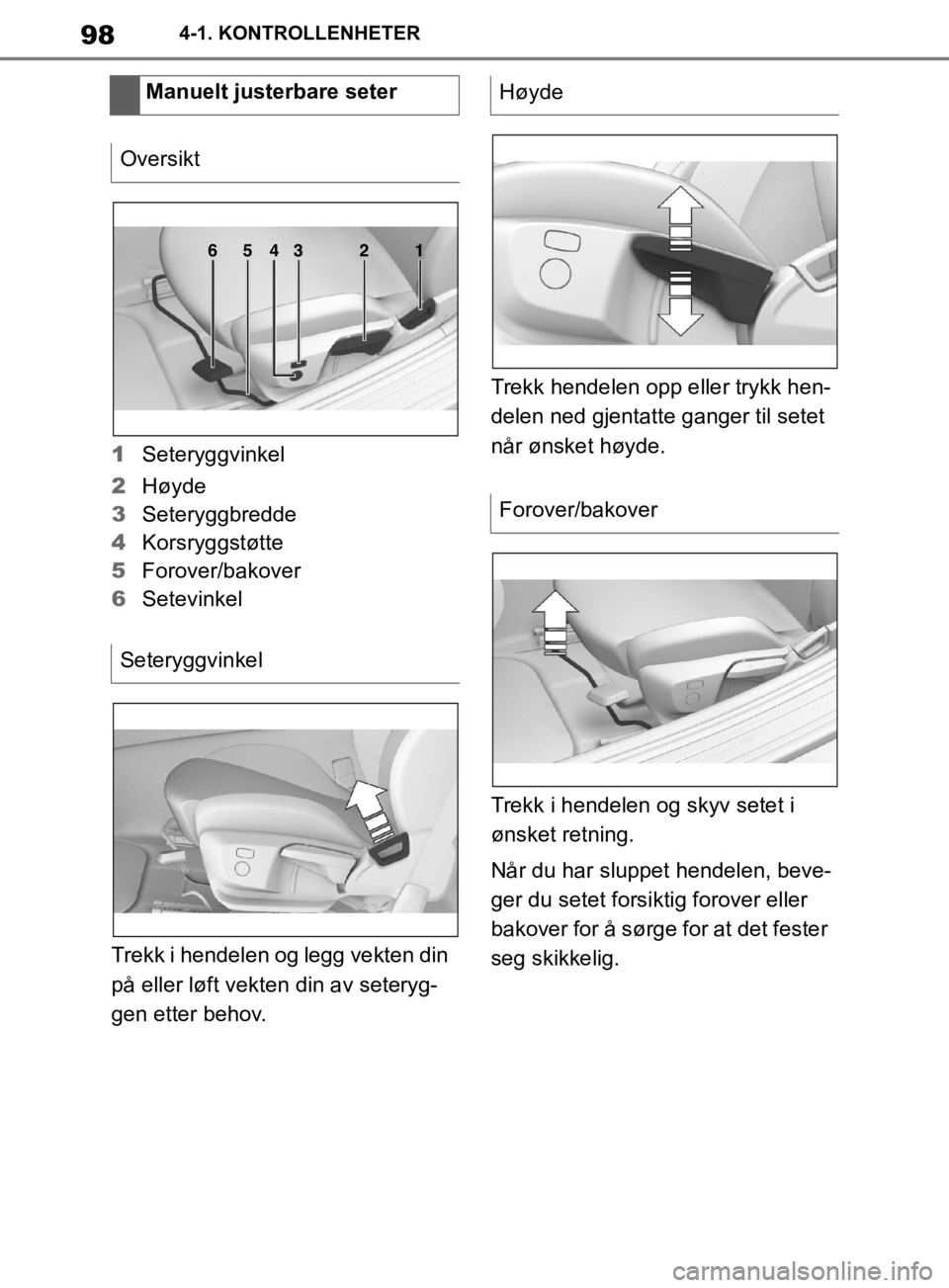 TOYOTA SUPRA 2020  Instruksjoner for bruk (in Norwegian) 98
Brukerhåndbok for Supra4-1. KONTROLLENHETER
1
Seteryggvinkel
2 Høyde
3 Seteryggbredde
4 Korsryggstøtte
5 Forover/bakover
6 Setevinkel
Trekk i hendelen og legg vekten din 
på eller løft vekten 