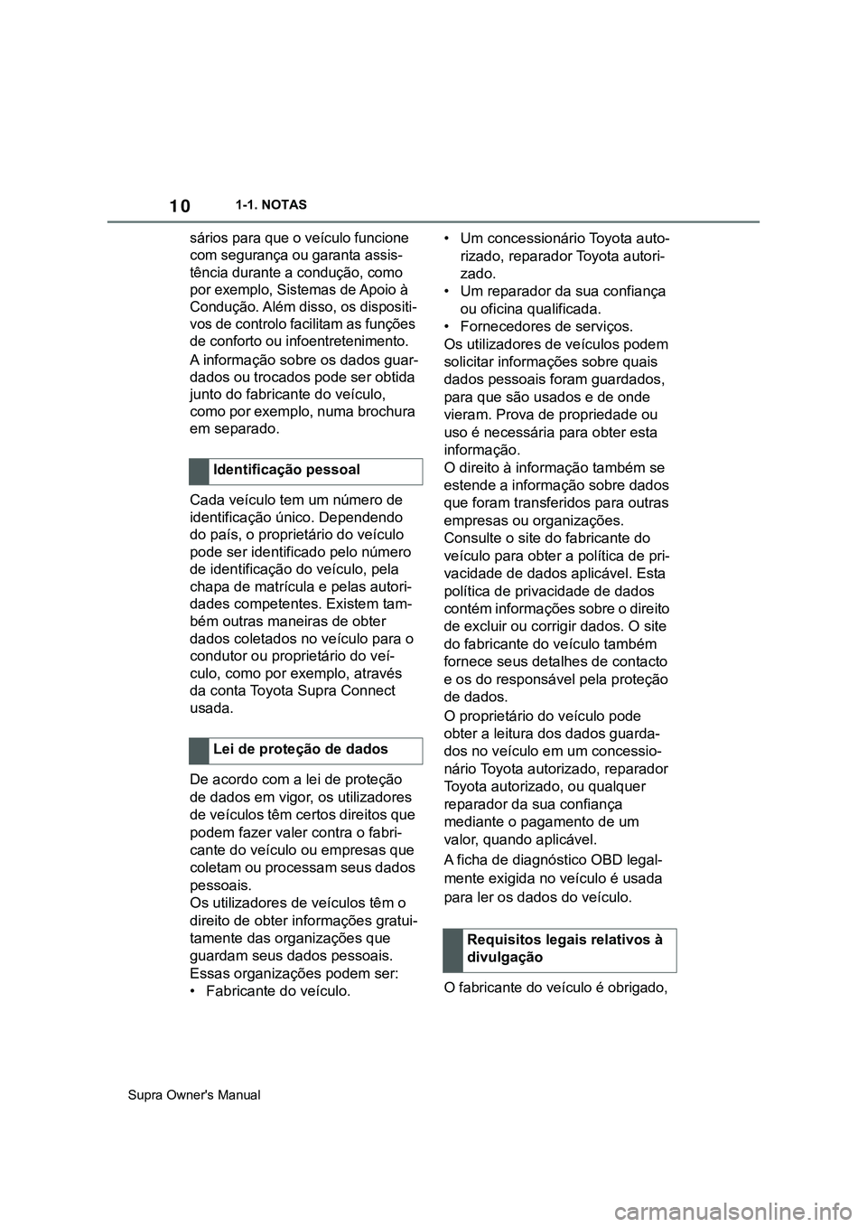 TOYOTA SUPRA 2020  Manual de utilização (in Portuguese) 10
Supra Owner's Manual1-1. NOTAS
sários para que o veículo funcione 
com segurança ou garanta assis-
tência durante a condução, como 
por exemplo, Sistemas de Apoio à 
Condução. Além di