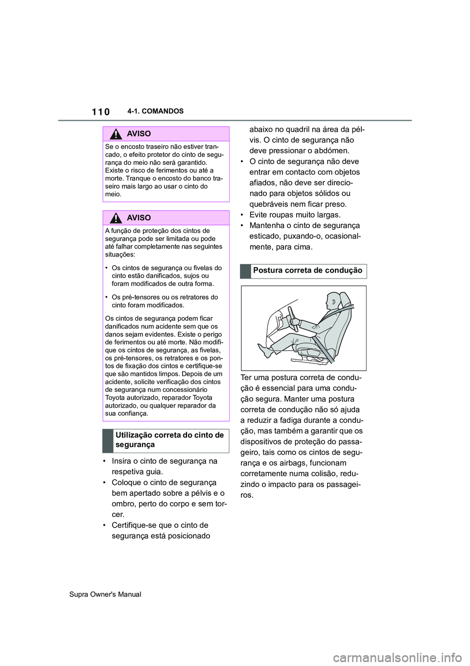 TOYOTA SUPRA 2020  Manual de utilização (in Portuguese) 110
Supra Owner's Manual4-1. COMANDOS
• Insira o cinto de segurança na 
respetiva guia.
• Coloque o cinto de segurança 
bem apertado sobre a pélvis e o 
ombro, perto do corpo e sem tor-
cer