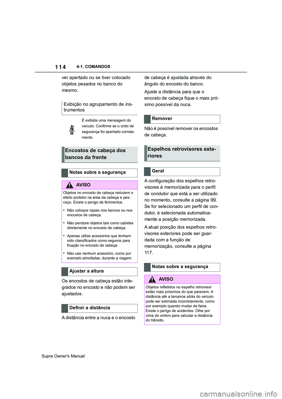 TOYOTA SUPRA 2020  Manual de utilização (in Portuguese) 114
Supra Owner's Manual4-1. COMANDOS
ver apertado ou se tiver colocado 
objetos pesados no banco do 
mesmo.
Os encostos de cabeça estão inte-
grados no encosto e não podem ser 
ajustados.
A di