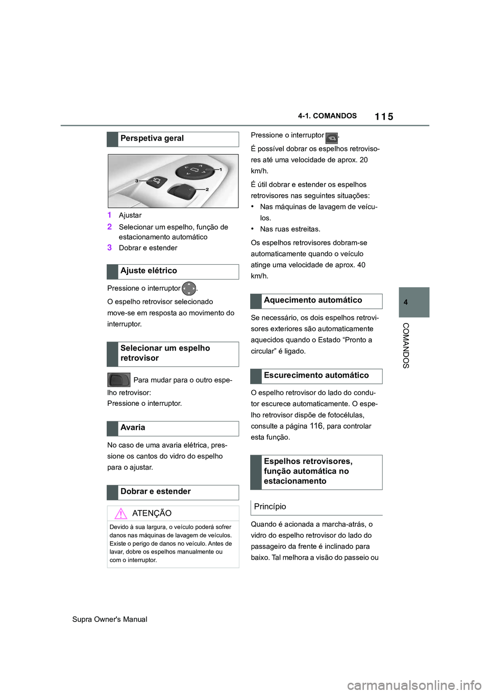 TOYOTA SUPRA 2020  Manual de utilização (in Portuguese) 115
4
Supra Owner's Manual4-1. COMANDOS
COMANDOS
1Ajustar
2Selecionar um espelho, função de 
estacionamento automático
3Dobrar e estender
Pressione o interruptor 
      .
O espelho retrovisor s