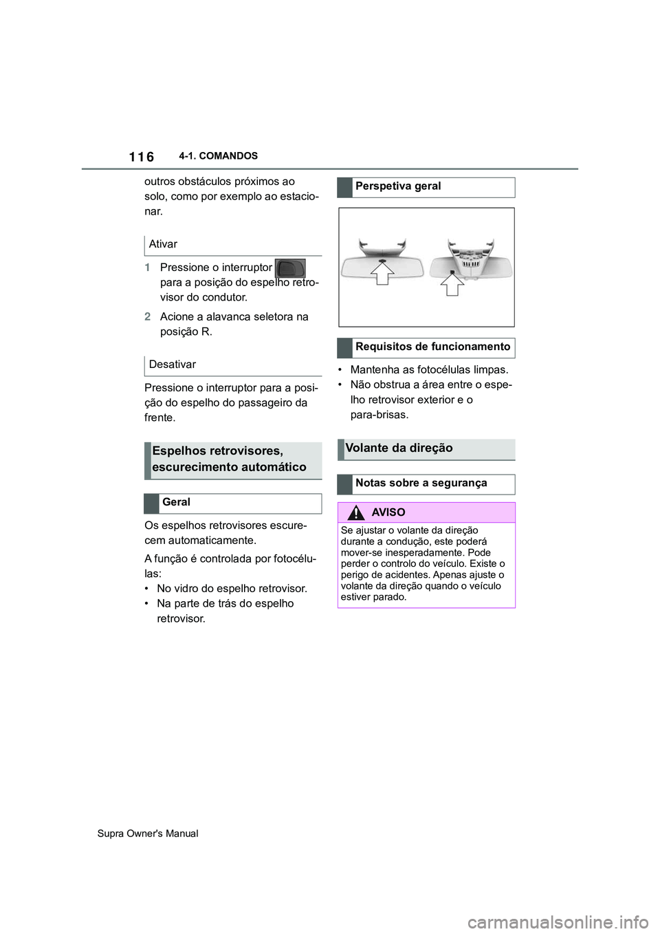 TOYOTA SUPRA 2020  Manual de utilização (in Portuguese) 116
Supra Owner's Manual4-1. COMANDOS
outros obstáculos próximos ao 
solo, como por exemplo ao estacio-
nar.
1Pressione o interruptor
para a posição do espelho retro-
visor do condutor.
2Ac