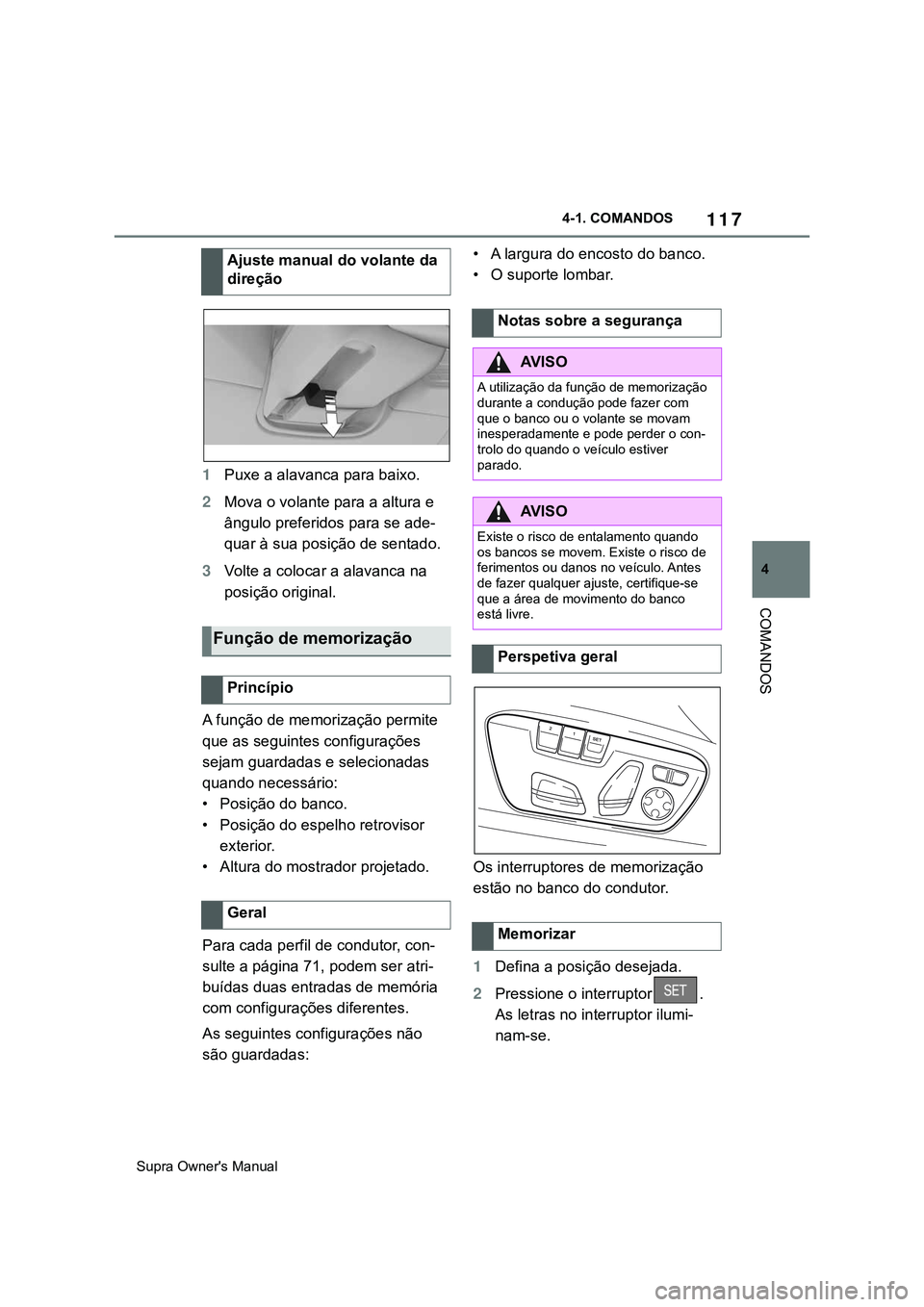 TOYOTA SUPRA 2020  Manual de utilização (in Portuguese) 117
4
Supra Owner's Manual4-1. COMANDOS
COMANDOS
1Puxe a alavanca para baixo.
2Mova o volante para a altura e 
ângulo preferidos para se ade-
quar à sua posição de sentado.
3Volte a colocar a 