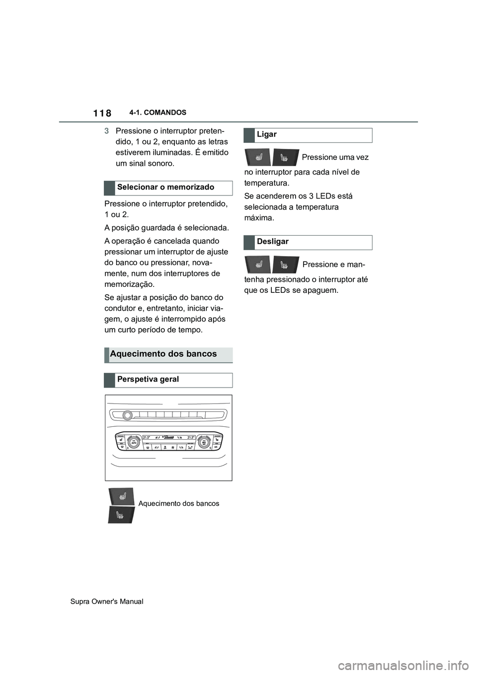 TOYOTA SUPRA 2020  Manual de utilização (in Portuguese) 118
Supra Owner's Manual4-1. COMANDOS
3Pressione o interruptor preten-
dido, 1 ou 2, enquanto as letras 
estiverem iluminadas. É emitido 
um sinal sonoro.
Pressione o interruptor pretendido, 
1 o