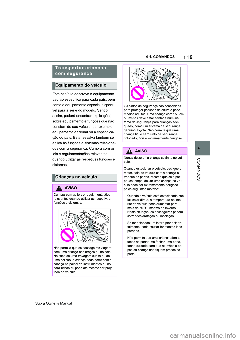 TOYOTA SUPRA 2020  Manual de utilização (in Portuguese) 119
4
Supra Owner's Manual4-1. COMANDOS
COMANDOS
Este capítulo descreve o equipamento 
padrão específico para cada país, bem 
como o equipamento especial disponí-
vel para a série do modelo.