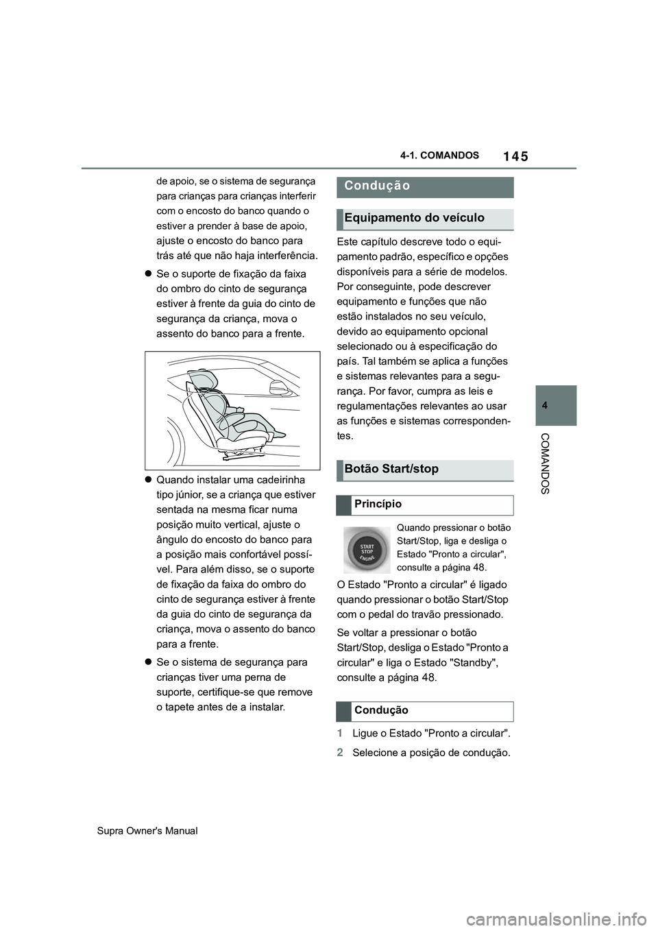 TOYOTA SUPRA 2020  Manual de utilização (in Portuguese) 145
4
Supra Owner's Manual4-1. COMANDOS
COMANDOS
de apoio, se o sistema de segurança 
para crianças para crianças interferir 
com o encosto do banco quando o 
estiver a prender à base de apoio