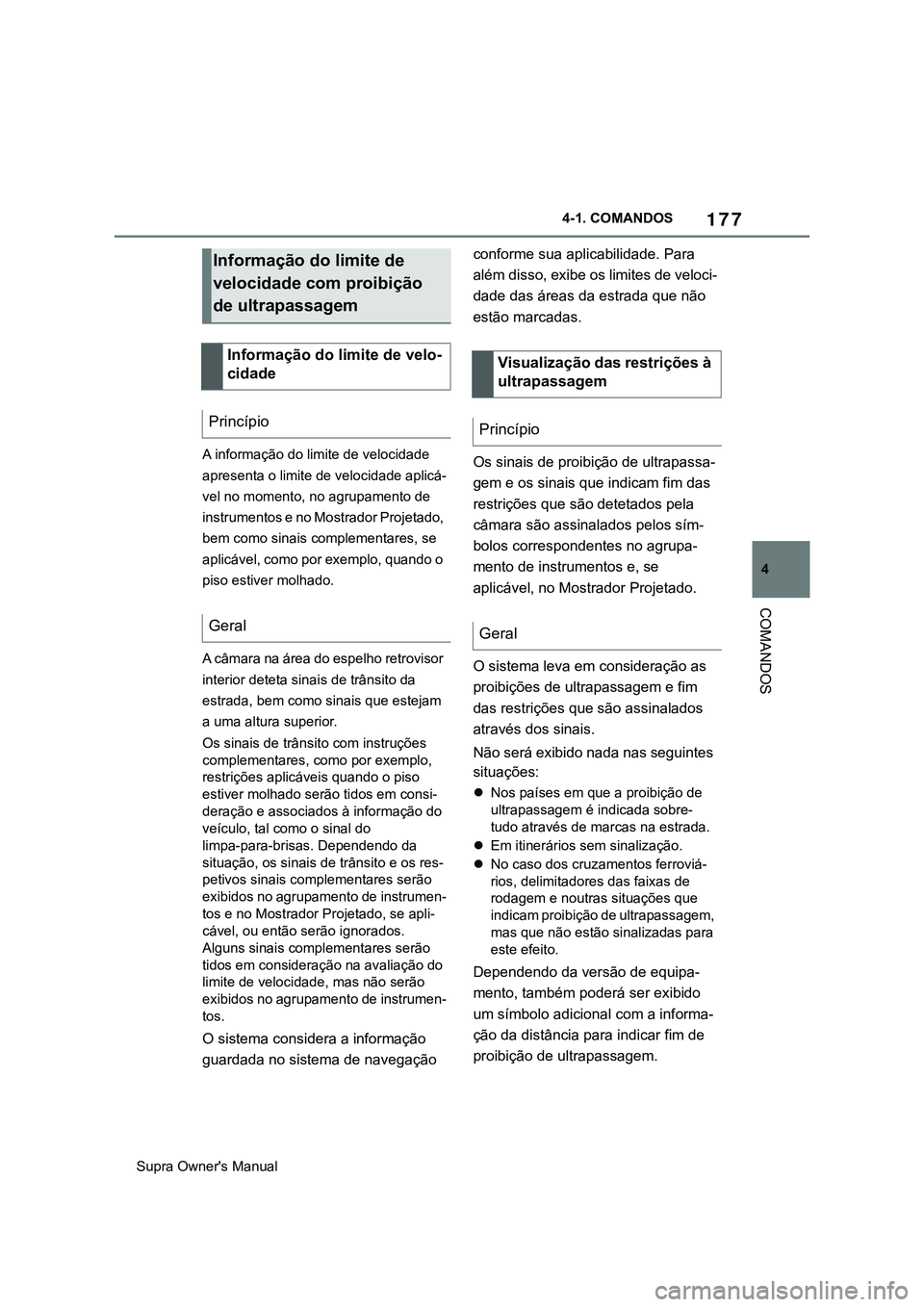 TOYOTA SUPRA 2020  Manual de utilização (in Portuguese) 177
4
Supra Owner's Manual4-1. COMANDOS
COMANDOS
A informação do limite de velocidade 
apresenta o limite de velocidade aplicá-
vel no momento, no agrupamento de 
instrumentos e no Mostrador Pr