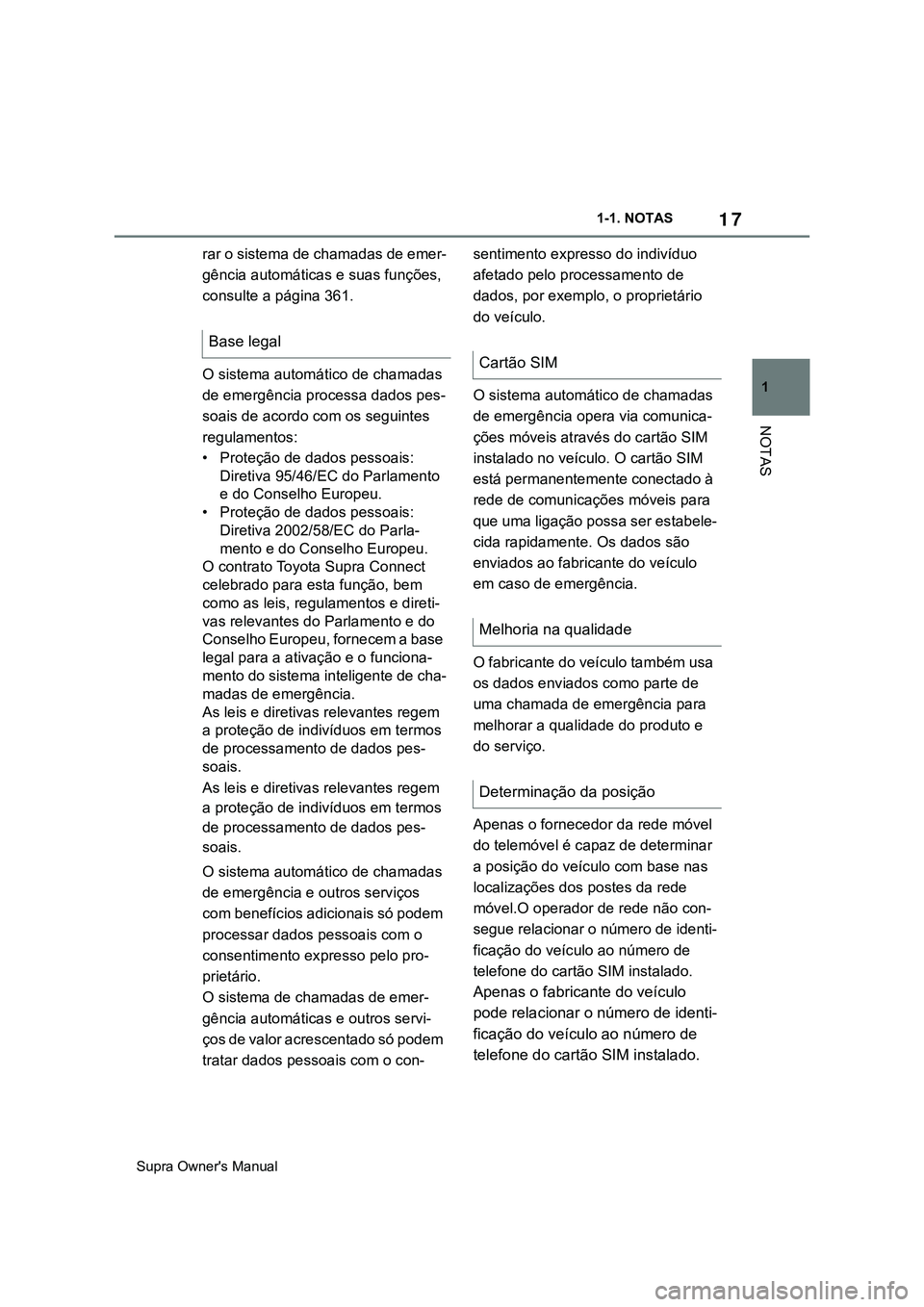 TOYOTA SUPRA 2020  Manual de utilização (in Portuguese) 17
1
Supra Owner's Manual1-1. NOTAS
NOTAS
rar o sistema de chamadas de emer-
gência automáticas e suas funções, 
consulte a página 361.
O sistema automático de chamadas 
de emergência proce