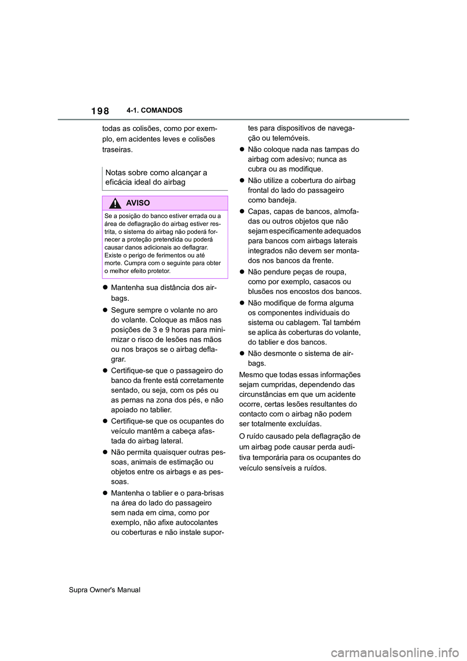 TOYOTA SUPRA 2020  Manual de utilização (in Portuguese) 198
Supra Owner's Manual4-1. COMANDOS
todas as colisões, como por exem-
plo, em acidentes leves e colisões 
traseiras.
Mantenha sua distância dos air-
bags.
Segure sempre o volante no aro
