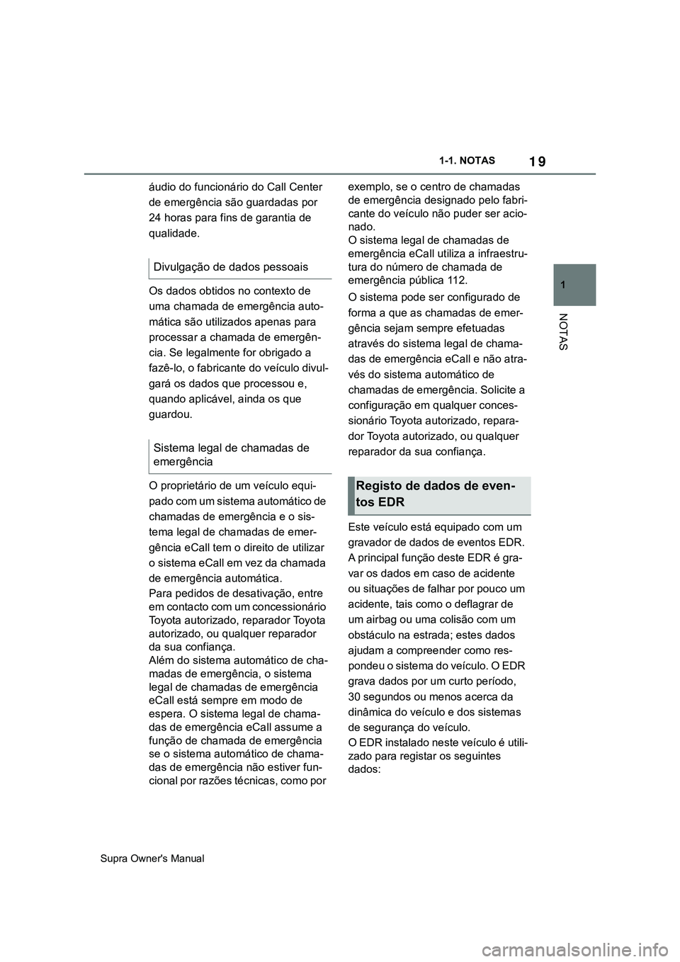 TOYOTA SUPRA 2020  Manual de utilização (in Portuguese) 19
1
Supra Owner's Manual1-1. NOTAS
NOTAS
áudio do funcionário do Call Center 
de emergência são guardadas por 
24 horas para fins de garantia de 
qualidade.
Os dados obtidos no contexto de 
u