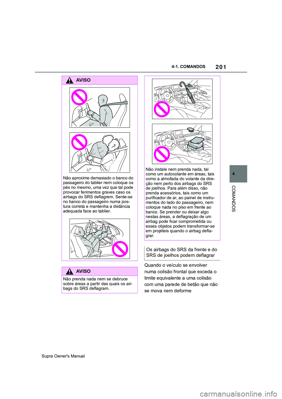 TOYOTA SUPRA 2020  Manual de utilização (in Portuguese) 201
4
Supra Owner's Manual4-1. COMANDOS
COMANDOS
Quando o veículo se envolver 
numa colisão frontal que exceda o 
limite equivalente a uma colisão 
com uma parede de betão que não 
se mova ne
