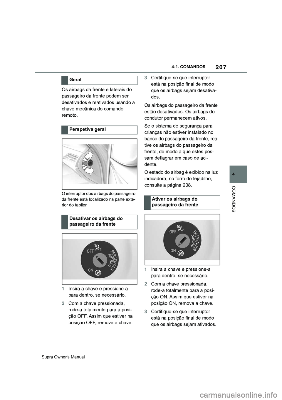 TOYOTA SUPRA 2020  Manual de utilização (in Portuguese) 207
4
Supra Owner's Manual4-1. COMANDOS
COMANDOS
Os airbags da frente e laterais do 
passageiro da frente podem ser 
desativados e reativados usando a 
chave mecânica do comando 
remoto.
O interr