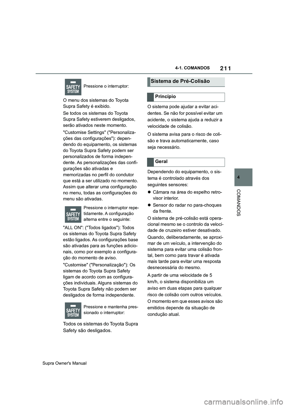 TOYOTA SUPRA 2020  Manual de utilização (in Portuguese) 211
4
Supra Owner's Manual4-1. COMANDOS
COMANDOS
O menu dos sistemas do Toyota 
Supra Safety é exibido.
Se todos os sistemas do Toyota 
Supra Safety estiverem desligados, 
serão ativados neste m