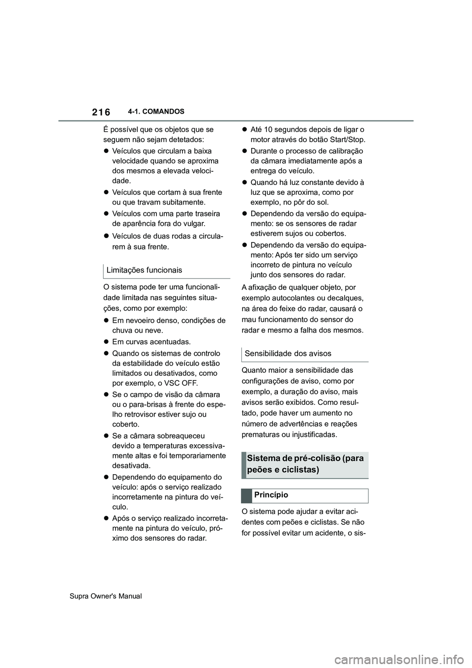TOYOTA SUPRA 2020  Manual de utilização (in Portuguese) 216
Supra Owner's Manual4-1. COMANDOS
É possível que os objetos que se 
seguem não sejam detetados:
Veículos que circulam a baixa 
velocidade quando se aproxima 
dos mesmos a elevada veloci