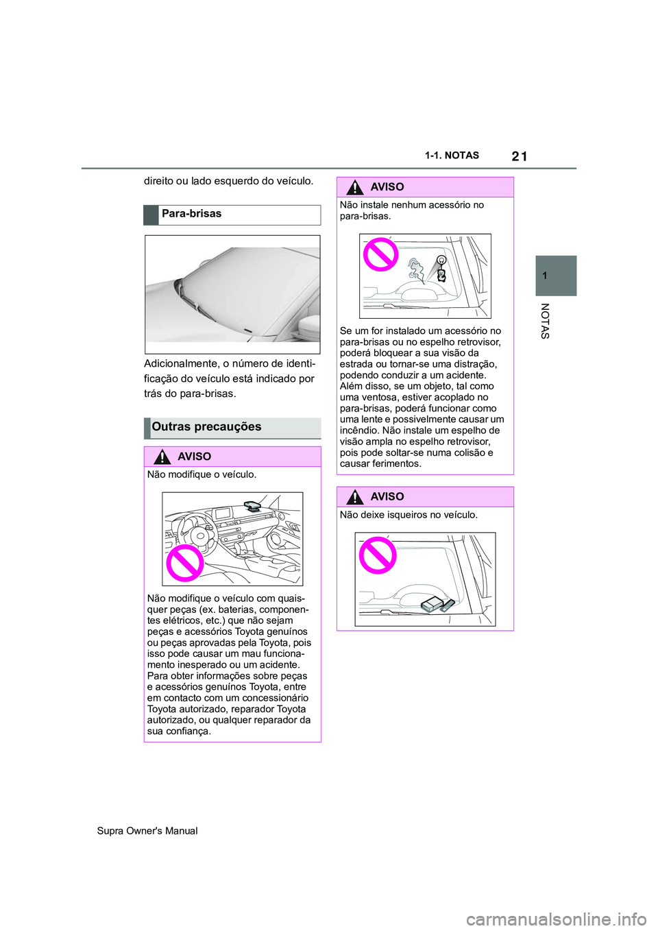 TOYOTA SUPRA 2020  Manual de utilização (in Portuguese) 21
1
Supra Owner's Manual1-1. NOTAS
NOTAS
direito ou lado esquerdo do veículo.
Adicionalmente, o número de identi-
ficação do veículo está indicado por 
trás do para-brisas.
Para-brisas
Out