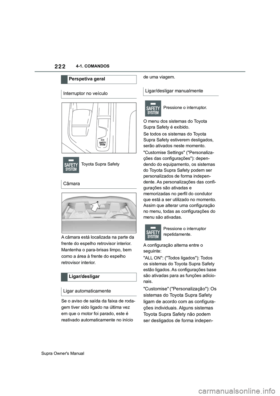 TOYOTA SUPRA 2020  Manual de utilização (in Portuguese) 222
Supra Owner's Manual4-1. COMANDOS
A câmara está localizada na parte da 
frente do espelho retrovisor interior. 
Mantenha o para-brisas limpo, bem 
como a área à frente do espelho 
retrovis