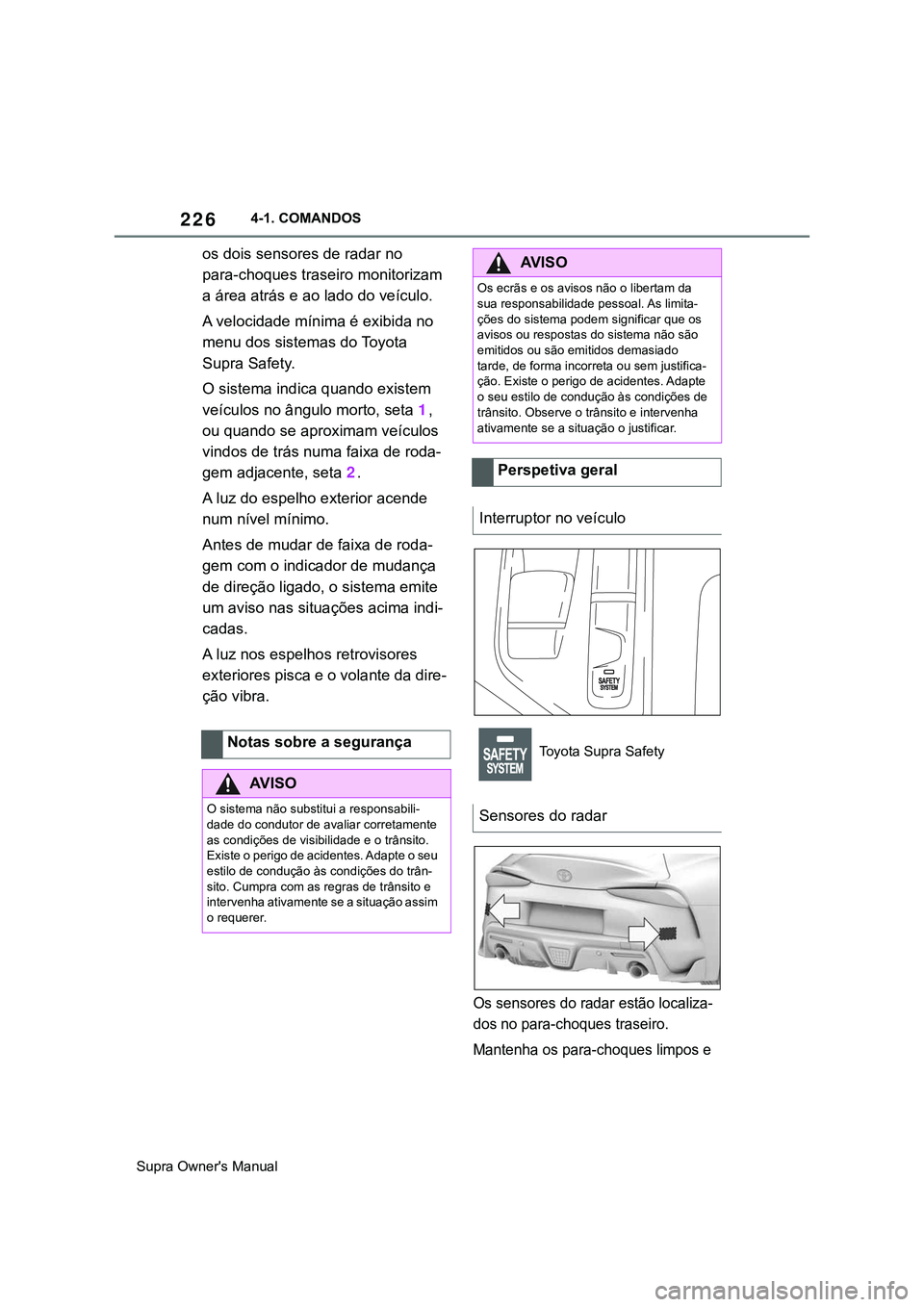 TOYOTA SUPRA 2020  Manual de utilização (in Portuguese) 226
Supra Owner's Manual4-1. COMANDOS
os dois sensores de radar no 
para-choques traseiro monitorizam 
a área atrás e ao lado do veículo.
A velocidade mínima é exibida no 
menu dos sistemas d