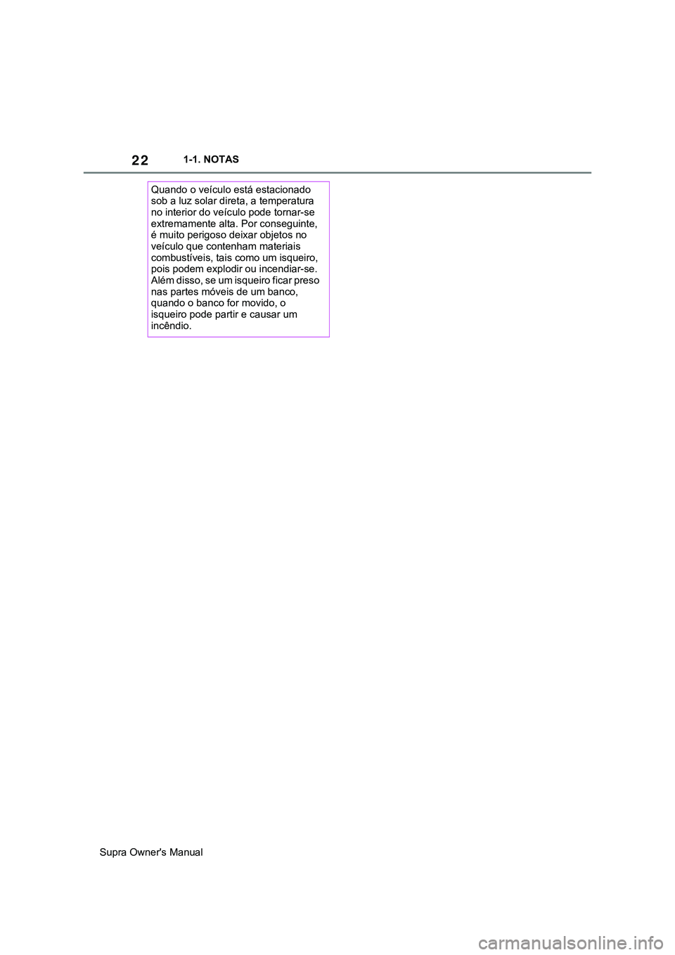 TOYOTA SUPRA 2020  Manual de utilização (in Portuguese) 22
Supra Owner's Manual1-1. NOTAS
Quando o veículo está estacionado 
sob a luz solar direta, a temperatura 
no interior do veículo pode tornar-se 
extremamente alta. Por conseguinte, 
é muito 