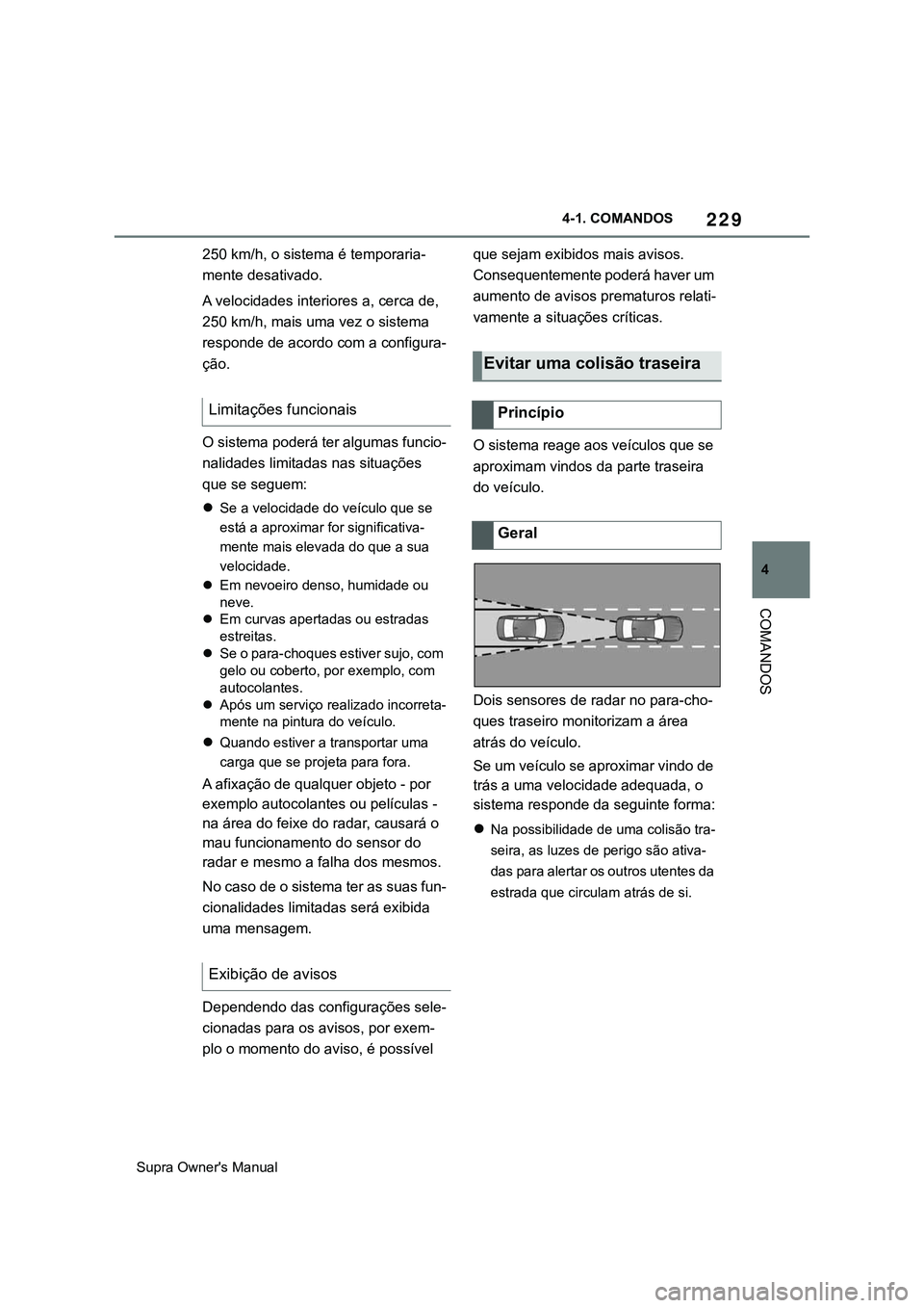 TOYOTA SUPRA 2020  Manual de utilização (in Portuguese) 229
4
Supra Owner's Manual4-1. COMANDOS
COMANDOS
250 km/h, o sistema é temporaria-
mente desativado.
A velocidades interiores a, cerca de, 
250 km/h, mais uma vez o sistema 
responde de acordo co
