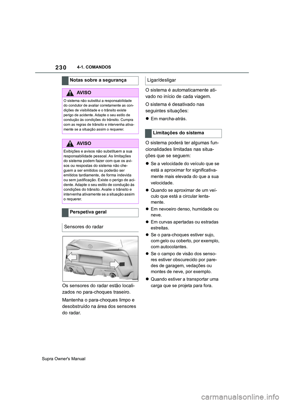 TOYOTA SUPRA 2020  Manual de utilização (in Portuguese) 230
Supra Owner's Manual4-1. COMANDOS
Os sensores do radar estão locali-
zados no para-choques traseiro.
Mantenha o para-choques limpo e 
desobstruído na área dos sensores 
do radar.O sistema 