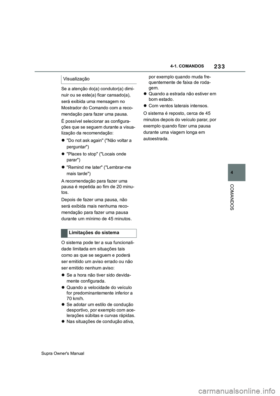 TOYOTA SUPRA 2020  Manual de utilização (in Portuguese) 233
4
Supra Owner's Manual4-1. COMANDOS
COMANDOS
Se a atenção do(a) condutor(a) dimi-
nuir ou se este(a) ficar cansado(a), 
será exibida uma mensagem no 
Mostrador do Comando com a reco-
menda