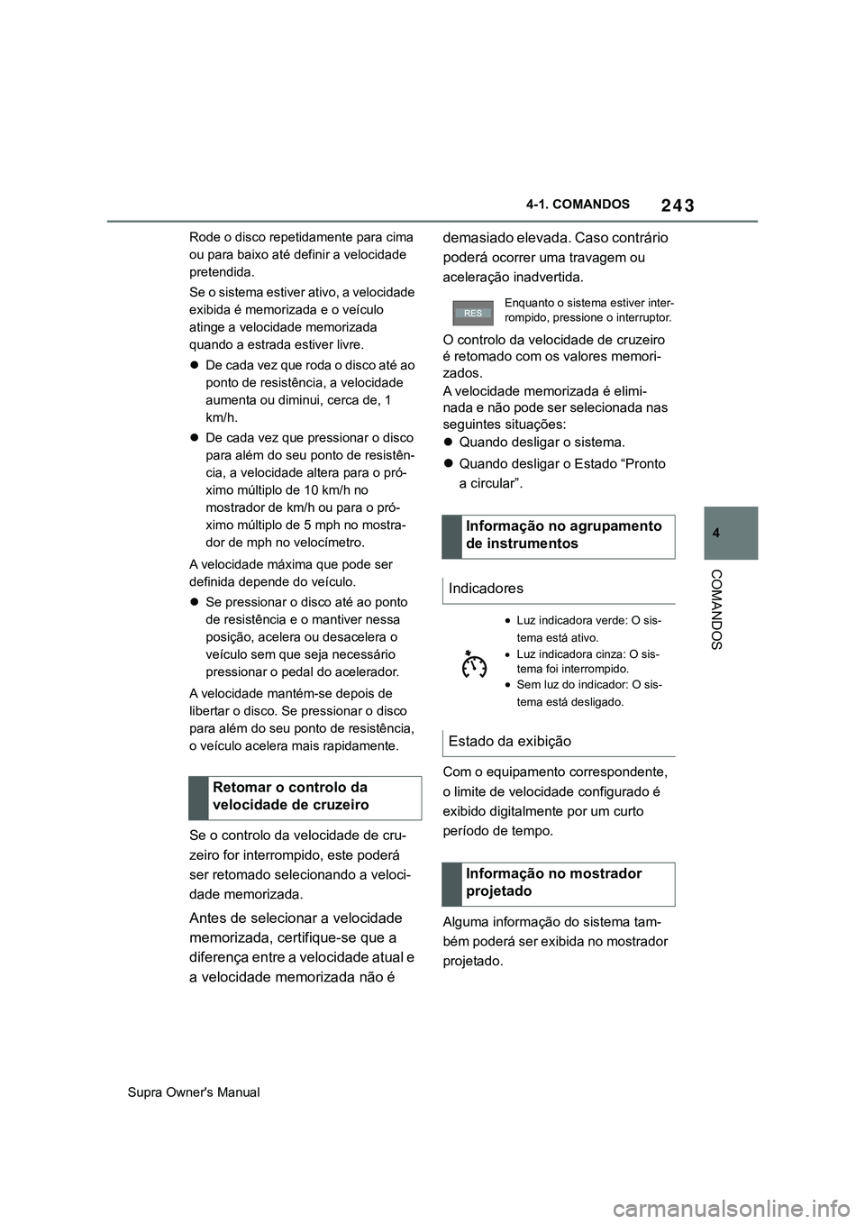 TOYOTA SUPRA 2020  Manual de utilização (in Portuguese) 243
4
Supra Owner's Manual4-1. COMANDOS
COMANDOS
Rode o disco repetidamente para cima 
ou para baixo até definir a velocidade 
pretendida.
S e  o s is t em a e s tiv e r ativo, a velocidade 
exib