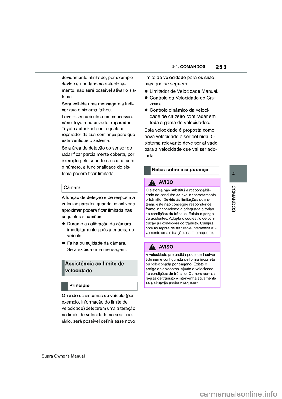 TOYOTA SUPRA 2020  Manual de utilização (in Portuguese) 253
4
Supra Owner's Manual4-1. COMANDOS
COMANDOS
devidamente alinhado, por exemplo 
devido a um dano no estaciona-
mento, não será possível ativar o sis-
tema.
Será exibida uma mensagem a indi